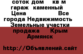 12 соток дом 50 кв.м. гараж (каменный) › Цена ­ 3 000 000 - Все города Недвижимость » Земельные участки продажа   . Крым,Армянск